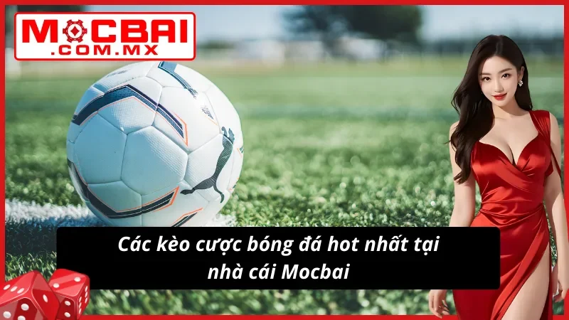 Các kèo cược bóng đá hot nhất tại nhà cái
