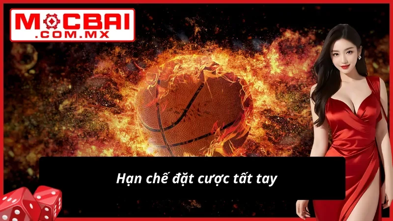 Hạn chế đặt cược tất tay khi cá độ bóng rổ